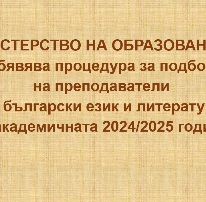 ПРОЦЕДУРА ЗА ПОДБОР на преподаватели по български език и литература за академичната 2024/2025 година